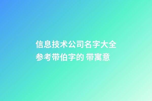 信息技术公司名字大全参考带伯字的 带寓意-第1张-公司起名-玄机派